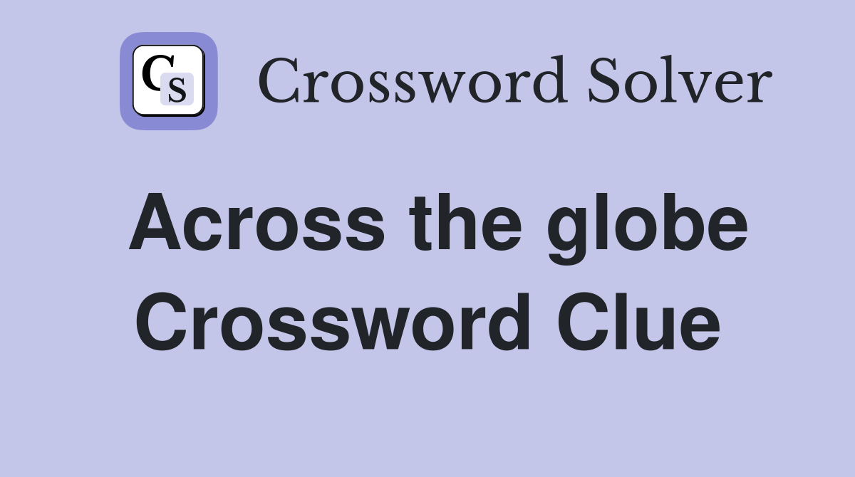 Across the globe Crossword Clue Answers Crossword Solver
